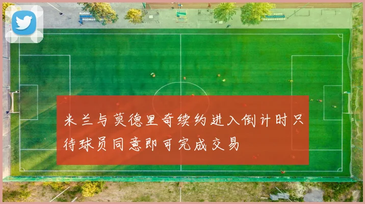 米兰与莫德里奇续约进入倒计时只待球员同意即可完成交易